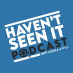Haven't Seen It Podcast