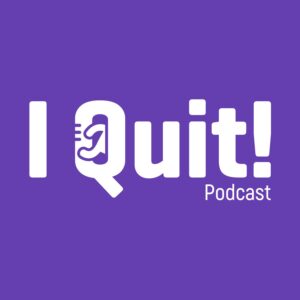 I Quit – The Podcast