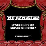 Cutscenes: A Video Game Movie Podcast