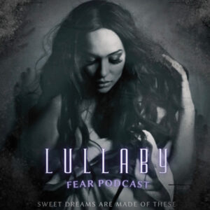 Lullaby: The Fear Podcast