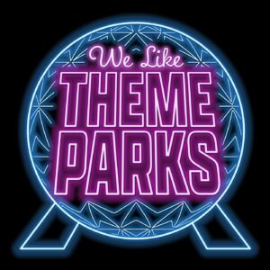 We Like Theme Parks – The Hilarious Disney & Universal Podcast!