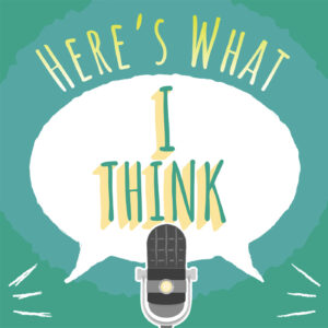 Here's What I Think Podcast