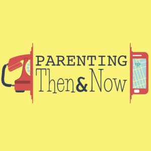 Parenting Then and Now