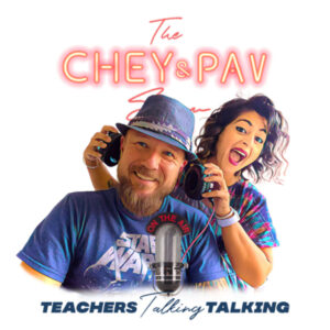 The Chey and Pav Show: Teachers Talking Teaching