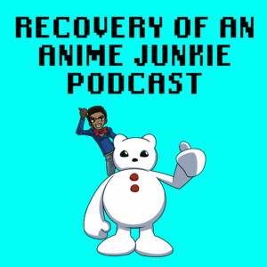 Recovery of an Anime Junkie Podcast