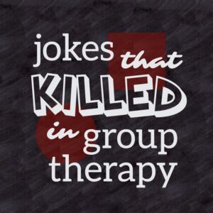 Jokes That Killed in Group Therapy