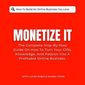 MONETIZE IT – Turn Your Gifts, Knowledge, And Passion Into A Profitable Online Business.
