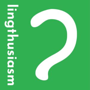 Lingthusiasm – A podcast that's enthusiastic about linguistics