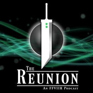 The Reunion: An FFVIIR Podcast
