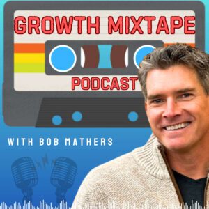 Growth Mixtape Podcast with Bob Mathers